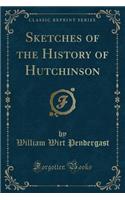 Sketches of the History of Hutchinson (Classic Reprint)