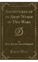 Adventures of an Army Nurse in Two Wars (Classic Reprint)