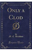Only a Clod, Vol. 3 of 3 (Classic Reprint)