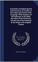 Essentials of English Speech and Literature; an Outline of the Origin and Growth of the Language, With Chapters on the Influence of the Bible, the Value of the Dictionary, and the use of the Grammar in the Study of the English Tongue: (English)