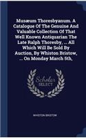 Musæum Thoresbyanum. A Catalogue Of The Genuine And Valuable Collection Of That Well Known Antiquarian The Late Ralph Thoresby, ... All Which Will Be Sold By Auction, By Whiston Bristow, ... On Monday March 5th,