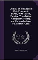 Judith, an old English Epic Fragment. Edited, With Introd., Facsim., Translation, Complete Glossary, and Various Indexes by Albert S. Cook