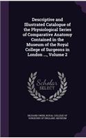 Descriptive and Illustrated Catalogue of the Physiological Series of Comparative Anatomy Contained in the Museum of the Royal College of Surgeons in London ..., Volume 2