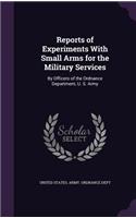 Reports of Experiments With Small Arms for the Military Services: By Officers of the Ordnance Department, U. S. Army