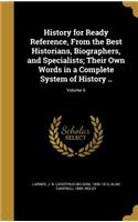 History for Ready Reference, From the Best Historians, Biographers, and Specialists; Their Own Words in a Complete System of History ..; Volume 6