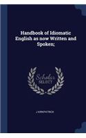 Handbook of Idiomatic English as now Written and Spoken;