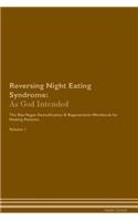 Reversing Night Eating Syndrome: As God Intended The Raw Vegan Plant-Based Detoxification & Regeneration Workbook for Healing Patients. Volume 1