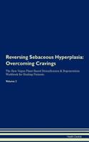 Reversing Sebaceous Hyperplasia: Overcoming Cravings The Raw Vegan Plant-Based Detoxification & Regeneration Workbook for Healing Patients. Volume 3