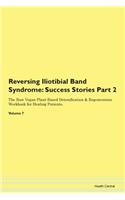 Reversing Iliotibial Band Syndrome: Success Stories Part 2 The Raw Vegan Plant-Based Detoxification & Regeneration Workbook for Healing Patients. Volume 7