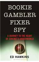 Bookie Gambler Fixer Spy: A Journey to the Heart of Cricket's Underworld: A Journey to the Heart of Cricket's Underworld