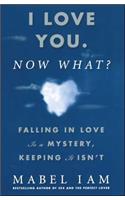 I Love You. Now What?