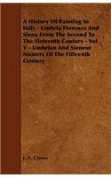 History of Painting in Italy - Umbria Florence and Siena from the Second to the Sixteenth Century - Vol V - Umbrian and Sienese Masters of the Fifteenth Century