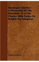 Municipal Charters - A Discussion of the Essentials of a City Charter with Forms or Models for Adoption