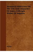 Memorial Addresses On The Life And Character Of James Gillespie Blaine Of Augusta