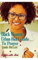 The Black Woman's Urban Field Guide to Prayer