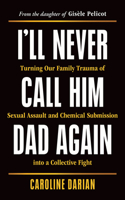 I'll Never Call Him Dad Again: Turning Our Family Trauma of Sexual Assault and Chemical Submission Into a Collective Fight