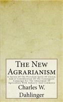 The New Agrarianism: A Survey of the Prevalent Spirit of Unrest, and a Consideration of the Consequent Campaign for the Adjustment of Agriculture with Industry and Commerce