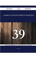 Capability Maturity Model Integration 39 Success Secrets - 39 Most Asked Questions on Capability Maturity Model Integration - What You Need to Know