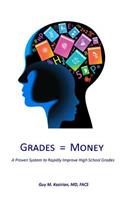 Grades Equal Money: A proven system to rapidly improve high school grades(English)