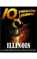 10 Treasure Legends! Illinois: Lost Gold, Hidden Hoards and Fantastic Fortunes(1 10 Treasure Legends!)