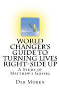 World Changer's Guide to Turning Lives Right-side Up