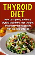 Thyroid Diet: How to improve and cure thyroid disorders, lose weight, and improve metabolism with the help of food!