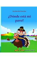 Accion de Gracias: Donde esta mi pavo (Thanksgiving Book): Cuentos infantiles en español, Turkey books for kids, Spanish picture books, libros para bebes, (Bebe Listo)(31 Libro Infantil Ilustrado)