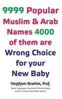 9999 Popular Arab & Muslim Names, 4000 of them are Wrong Choice for your New Baby: 9999 Popular Arab & Muslim Names, 4000 of them are Wrong Choice for your New Baby