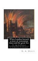 When London burned; a story of restoration times and the great fire.