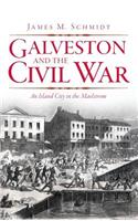 Galveston and the Civil War: An Island City in the Maelstrom