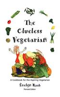 Clueless Vegetarian: A Cookbook for the Aspiring Vegetarian