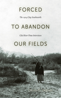 Forced to Abandon Our Fields: The 1914 Clay Southworth Gila River Pima Interviews(English)