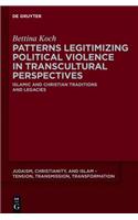 Patterns Legitimizing Political Violence in Transcultural Perspectives: Islamic and Christian Traditions and Legacies(1 Judaism, Christianity, and Islam - Tension, Transmission, Transformation)