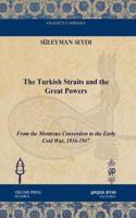 The Turkish Straits and the Great Powers: From the Montreux Convention to the Early Cold War, 1936-1947