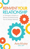 Reinvent Your Relationship: A Therapist's Insights to having the Relationship You've Always Wanted(English)