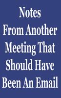 Notes From Another Meeting That Should Have Been An Email: Blank Lined Journal Coworker Notebook (Funny Office Journals)