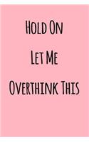 Hold On Let Me Overthink This: Notebook / Journal Gift, 120 Pages, 6x9, Soft Cover, Matte Finish