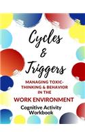 Cycles & Triggers Managing Toxic- Thinking & Behavior In the Work Environment-Cognitive Activity Workbook