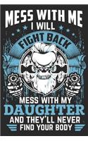 Mess with me i will fight back mess with my daughter and they'll never find your body: Perfect For Father's Day Gifts, Daddy, Grandfathers - Daddy's Memoirs Log, Journal, Keepsake To Fill In