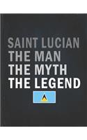 Saint Lucian The Man The Myth The Legend