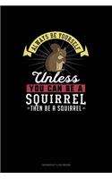 Always Be Yourself Unless You Can Be A Squirrel Then Be A Squirrel: Workout Log Book(274 Workout Log Book)