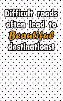 Difficult roads often lead to beautiful destinations life quote for motivation to start a happy new year notebook gift