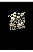 Always Be Yourself Unless You Can Be a Mummy Then Always Be a Mummy
