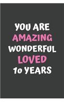 You Are Amazing Wonderful Loved 10 Years: A Celebration of My First 10th Years, Beautiful,10th Birthday Lined Journal / Notebook - With A Positive & Affirming Message