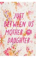 Just Between us Mother & Daughter