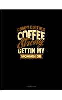 Comfy Clothes Coffee Strong Gettin' My Mommin' On