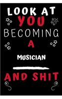 Look At You Becoming A Musician And Shit!