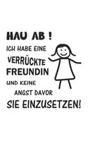 Hau ab! Ich habe eine verrückte Freundin und keine Angst davor sie einzusetzen!: Monatsplaner, Termin-Kalender - Geschenk-Idee für Pärchen - A5 - 120 Seiten