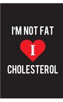 I'm Not Fat I Love Cholesterol: Blank Lined Noted, Funny Gifts to Friends and Family