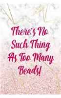 There's No Such Thing As Too Many Beads!: Beadwork Notebook Journal Composition Blank Lined Diary Notepad 120 Pages Paperback Marble